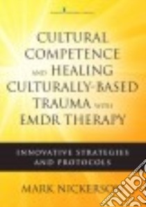 Cultural Competence and Healing Culturally Based Trauma With Emdr Therapy libro in lingua di Nickerson Mark (EDT)
