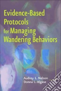 Evidence-Based Protocols for Managing Wandering Behaviors libro in lingua di Nelson Audrey L. Ph.D. (EDT), Algase Donna L. Ph.D. (EDT)