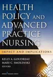 Health Policy and Advanced Practice Nursing libro in lingua di Goudreau Kelly A. Ph.D. R.N. (EDT), Smolenski Mary C. (EDT)