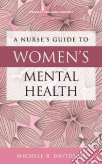 A Nurse's Guide to Women's Mental Health libro in lingua di Davidson Michele R. Ph.D. RN
