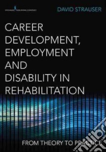 Career Development, Employment, and Disability in Rehabilitation libro in lingua di Strauser David R. Ph.D. (EDT)