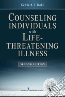 Counseling Individuals With Life-Threatening Illness libro in lingua di Doka Kenneth J. Ph.D., Neimeyer Robert A. Ph.d. (FRW)