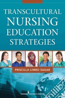 Transcultural Nursing Education Strategies libro in lingua di Sagar Priscilla Limbo R.N. (EDT)