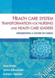 Health Care System Transformation for Nursing and Health Care Leaders libro in lingua di Boykin Anne Ph.D., Schoenhofer Savina Ph.D., Valentine Kathleen Ph.D. RN