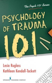 Psychology of Trauma 101 libro in lingua di Ruglass Lesia M. Ph.D., Kendall-Tackett Kathleen Ph.D.