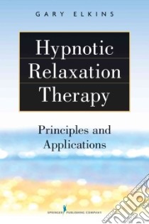 Hypnotic Relaxation Therapy libro in lingua di Elkins Gary Ph.D.