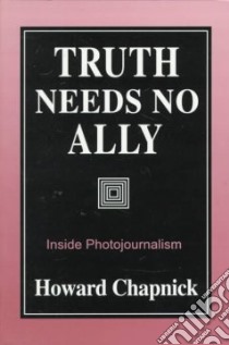 Truth Needs No Ally libro in lingua di Chapnick Howard