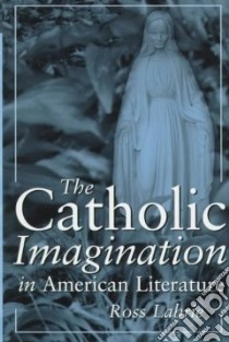 The Catholic Imagination in American Literature libro in lingua di Labrie Ross