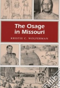 The Osage in Missouri libro in lingua di Wolferman Kristie C.