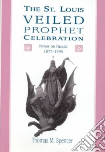 The St. Louis Veiled Prophet Celebration libro in lingua di Spencer Thomas M.