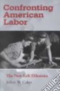 Confronting American Labor libro in lingua di Coker Jeffrey W.
