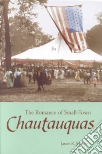 The Romance of Small-Town Chautauquas libro in lingua di Schultz James R.