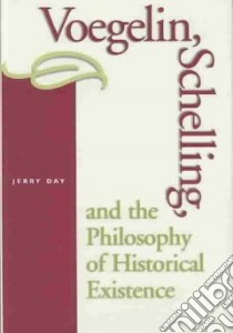 Voegelin, Schelling, and the Philosophy of Historical Existence libro in lingua di Day Jerry