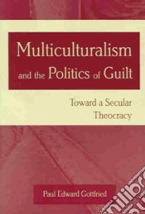 Multiculturalism and the Politics of Guilt libro in lingua di Gottfried Paul