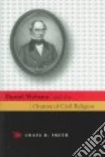 Daniel Webster And The Oratory Of Civil Religion libro in lingua di Smith Craig R.