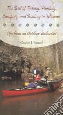 The Best Of Fishing, Hunting, Camping, And Boating In Missouri libro in lingua di Farmer Charles J.
