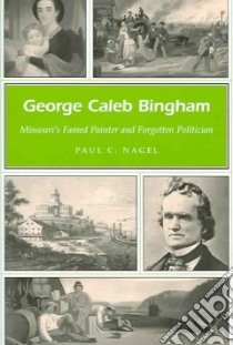 George Caleb Bingham libro in lingua di Nagel Paul C., Bingham George Caleb