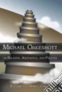 Michael Oakeshott on Religion, Aesthetics, And Politics libro in lingua di Corey Elizabeth Campbell