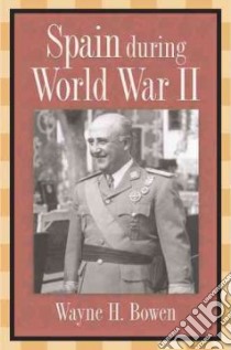 Spain During World War II libro in lingua di Bowen Wayne H.