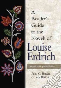 A Reader's Guide to the Novels of Louise Erdrich libro in lingua di Beidler Peter G., Barton Gay