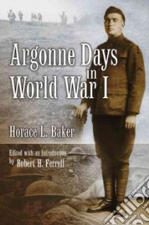 Argonne Days in World War I libro in lingua di Baker Horace L., Ferrell Robert H. (EDT)