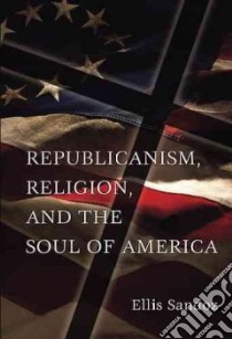 Republicanism, Religion, And the Soul of America libro in lingua di Sandoz Ellis