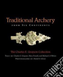 Traditional Archery from Six Continents libro in lingua di Grayson Charles E., French Mary, O'Brien Michael J., Glover Daniel S. (PHT)