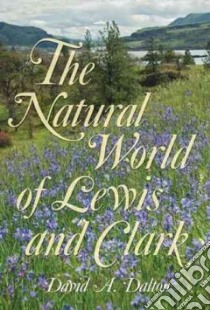 The Natural World of Lewis and Clark libro in lingua di Dalton David A.