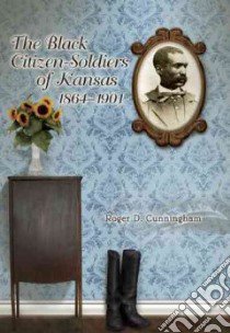 The Black Citizen-Soldiers of Kansas, 1864-1901 libro in lingua di Cunningham Roger D.