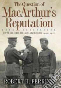 The Question of MacArthur's Reputation libro in lingua di Ferrell Robert H.
