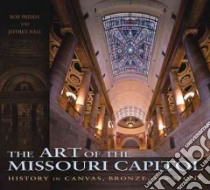 The Art of the Missouri Capitol libro in lingua di Priddy Bob, Ball Jeffrey, Winn Kenneth (EDT)