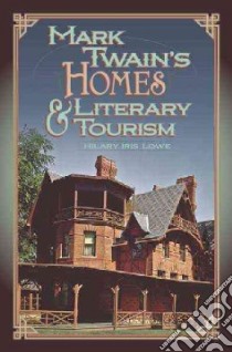 Mark Twain's Homes & Literary Tourism libro in lingua di Lowe Hilary Iris
