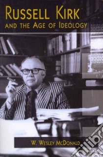 Russell Kirk and the Age of Ideology libro in lingua di McDonald W. Wesley