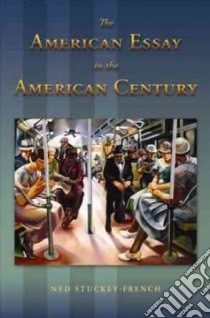 The American Essay in the American Century libro in lingua di Stuckey-french Ned