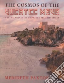 The Cosmos of the Yucatec Maya libro in lingua di Paxton Merideth