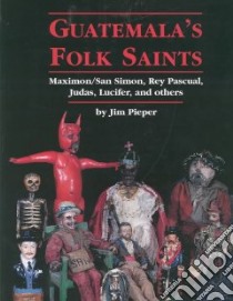 Guatemala's Folk Saints libro in lingua di Pieper Jim