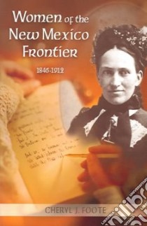 Women Of The New Mexico Frontier, 1846-1912 libro in lingua di Foote Cheryl J.