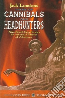 Jack London's Tales of Cannibals And Headhunters libro in lingua di London Jack, Riedl Gary (EDT), Tietze Thomas R. (EDT)