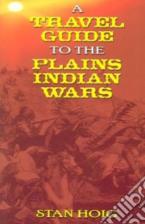 Travel Guide to the Plains Indian Wars libro in lingua di Hoig Stan