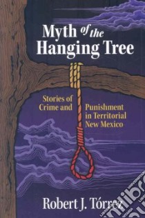 Myth Of The Hanging Tree libro in lingua di Torrez Robert J.