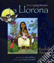 La llorona / The Crying Woman libro in lingua di Anaya Rudolfo A., Cordova Amy (ILT), Lamadrid Enrique (TRN)