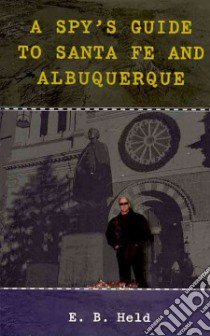 A Spy's Guide to Santa Fe and Albuquerque libro in lingua di Held E. B.