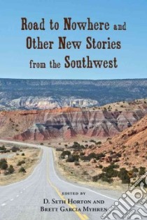 Road to Nowhere and Other New Stories from the Southwest libro in lingua di Horton D. Seth (EDT), Myhren Brett Garcia (EDT)