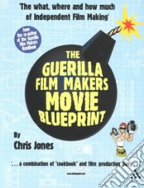 The Guerilla Film Makers Movie Blueprint libro in lingua di Jones Chris, Newman Jonathan, Williams Cara