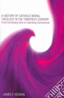 A History of Catholic Moral Theology in the Twentieth Century libro in lingua di Keenan James F.
