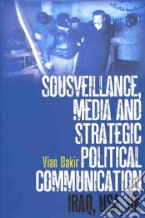 Sousveillance, Media and Strategic Political Communication libro in lingua di Bakir Vian