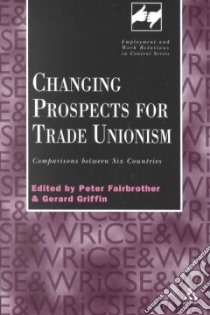 Changing Prospects for Trade Unionism libro in lingua di Fairbrother Peter (EDT), Griffin Gerard (EDT)