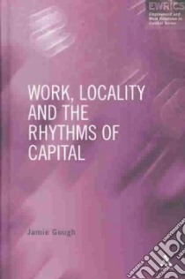 Work, Locality and the Rhythms of Capital libro in lingua di Gough Jamie