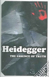 The Essence Of Truth libro in lingua di Heidegger Martin, Sadler Ted (TRN)