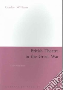 British Theatre In The Great War libro in lingua di Williams Gordon